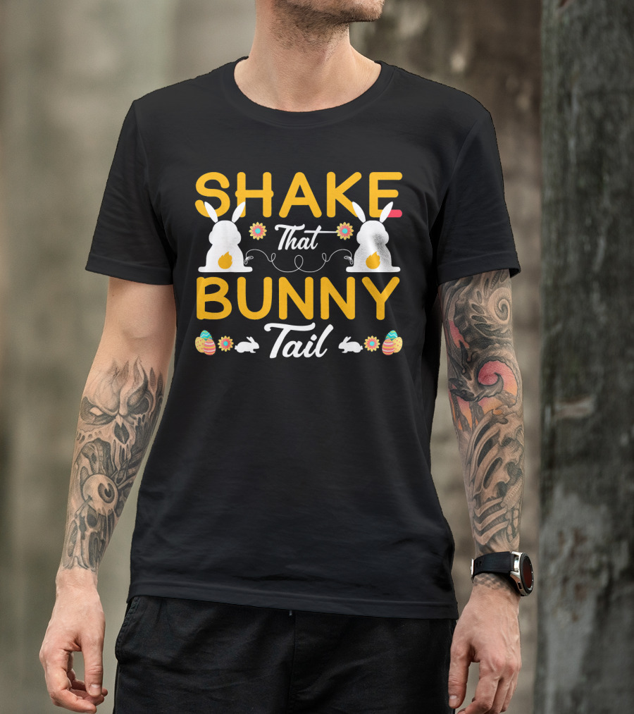 SHAKE THAT BUNNY TAIL HAPPY EASTER BUNNIES AND EGGS T-Shirt