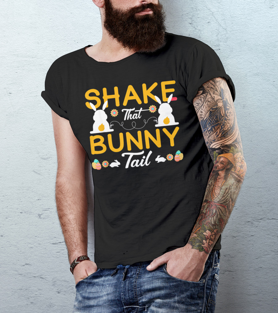 SHAKE THAT BUNNY TAIL HAPPY EASTER BUNNIES AND EGGS T-Shirt
