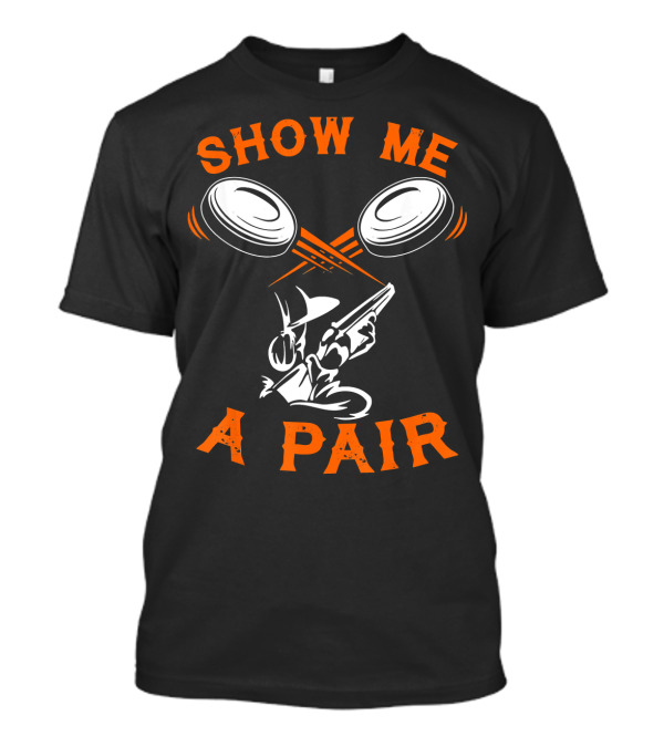 SHOW ME A PAIR FUNNY CLAY PIGEON HUNTER SHOOTING T-Shirt