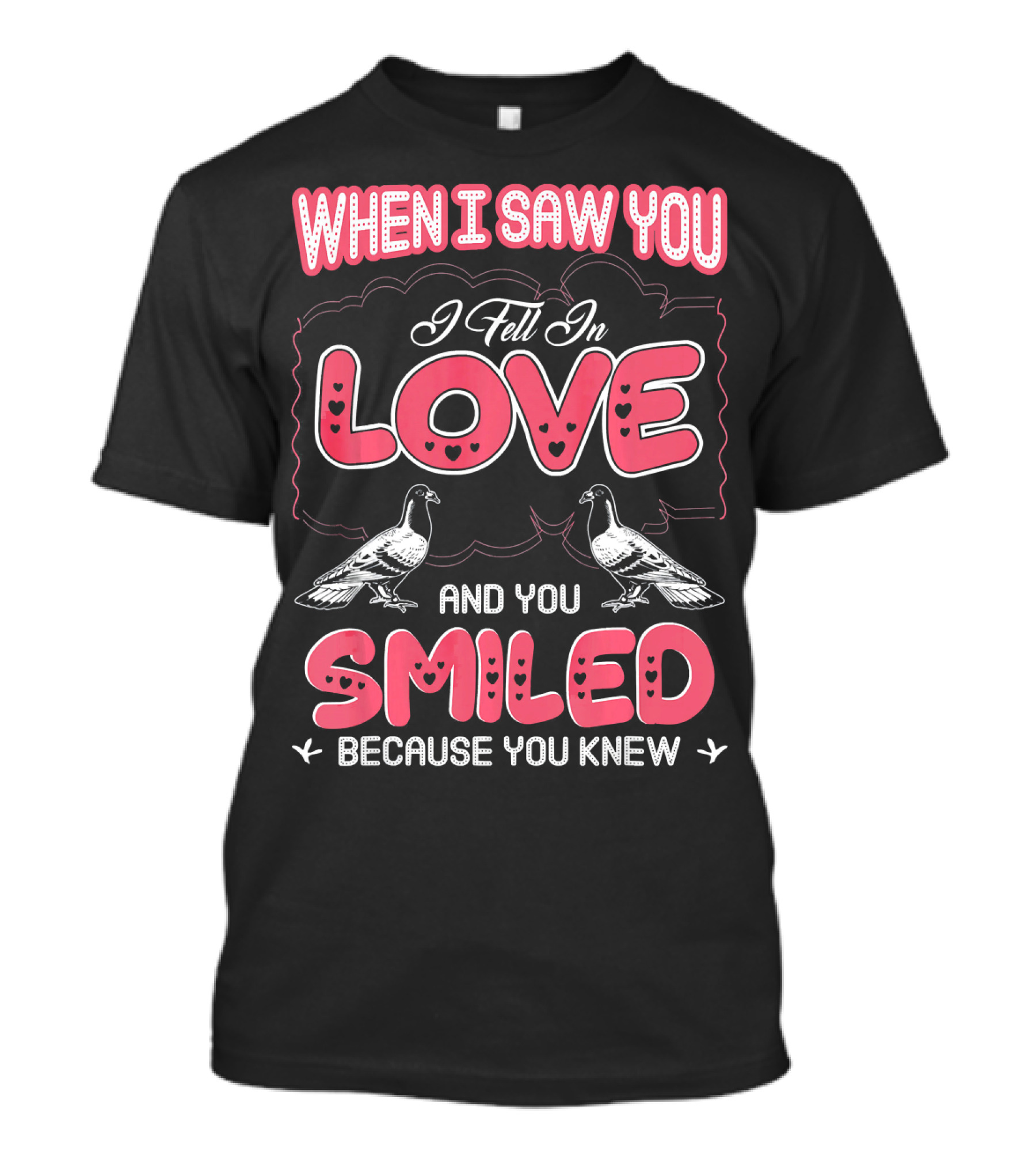 When I Saw You I Fell In Love And You Smiled Because You Knew Pigeon Pet T-Shirt