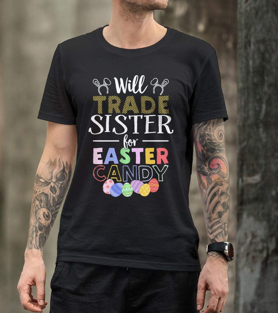 Will Trade Sister For Easter Candy Bunny Eggs T-Shirt