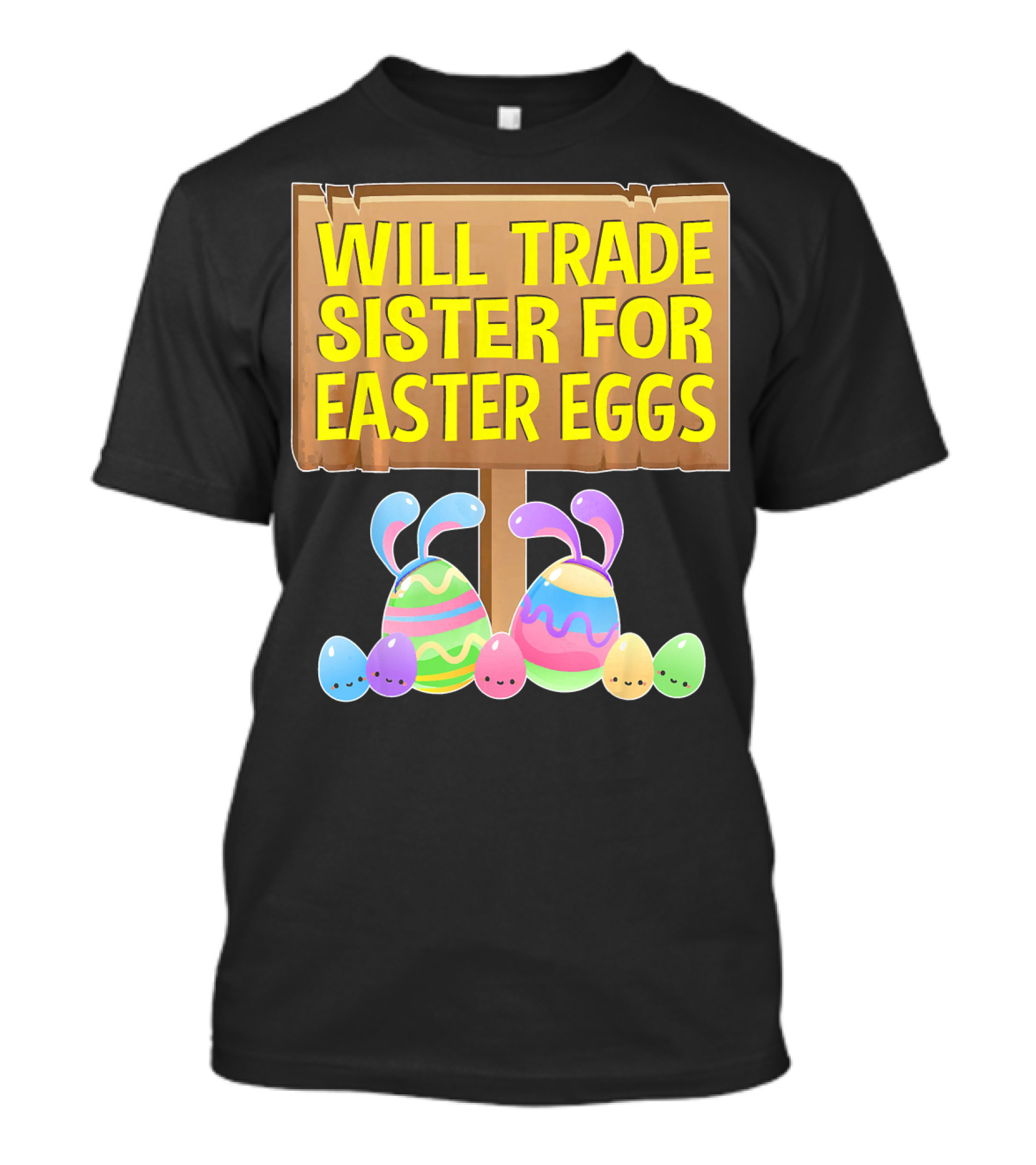 Will Trade Sister For Easter Eggs With Bunny Ears And Colorful Eggs T-Shirt