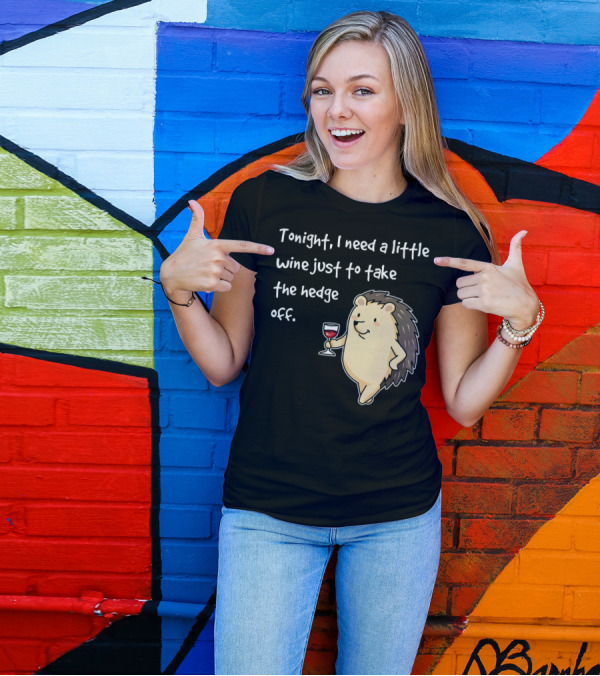 Tonight I Need A Little Wine Just To Take The Hedge Off Hedgehog T-Shirt