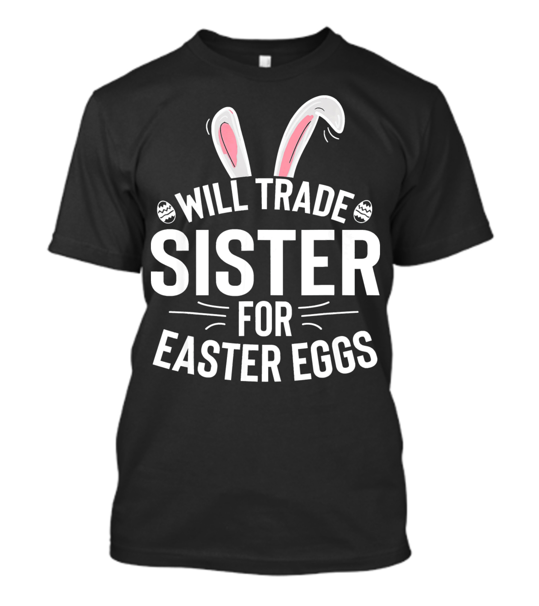 Will Trade Sister For Easter Eggs With Bunny Ears And Decorative Eggs T-Shirt