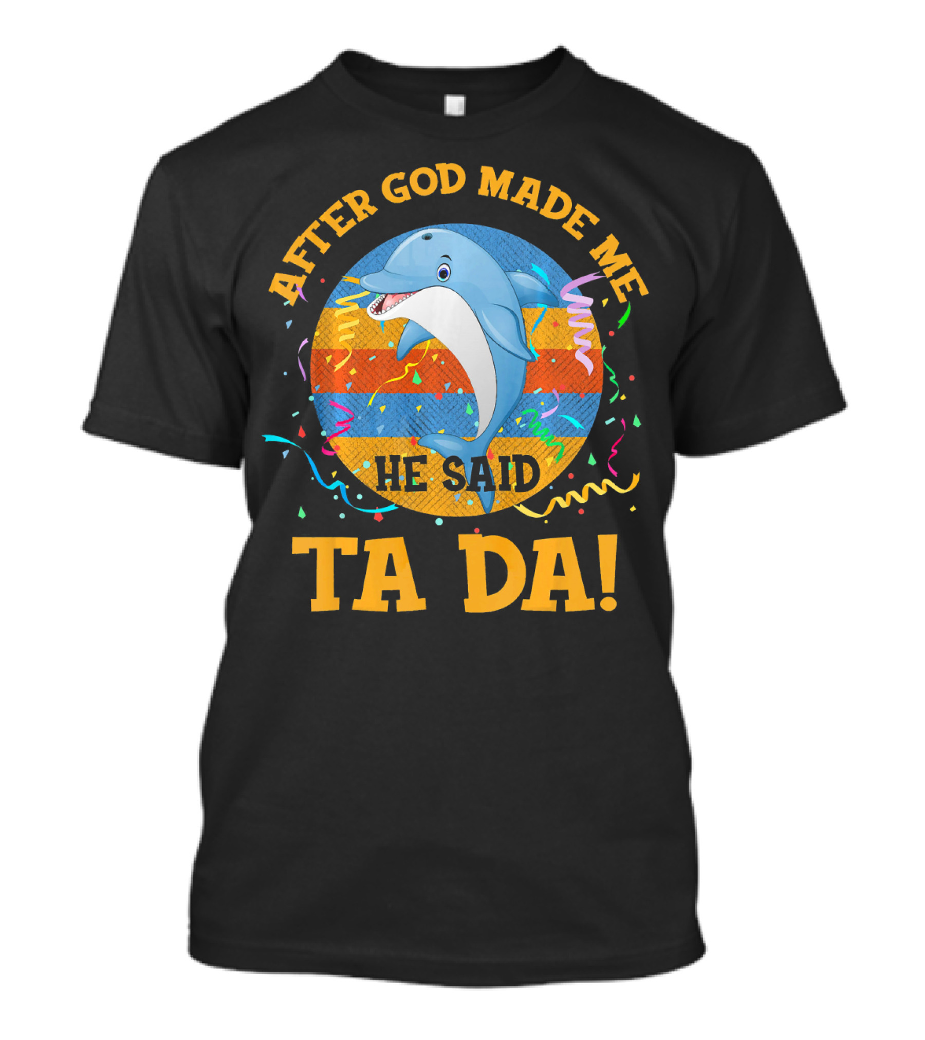 After God Made Me He Said Ta Da Dolphin Confetti Circle T-Shirt