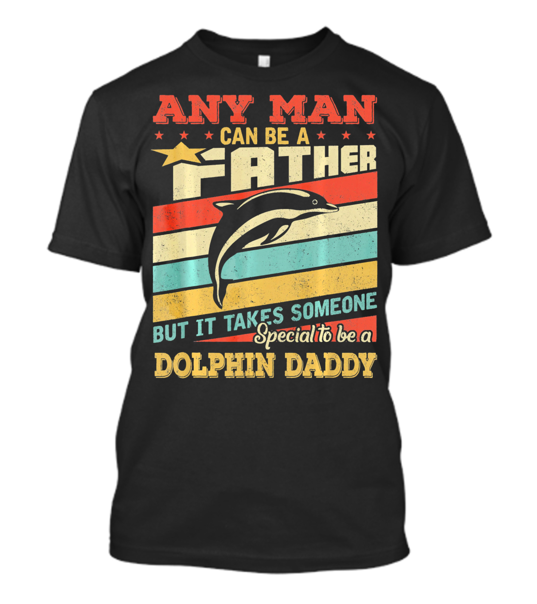 ANY MAN CAN BE A FATHER BUT IT TAKES SOMEONE SPECIAL TO BE A DOLPHIN DADDY T-Shirt