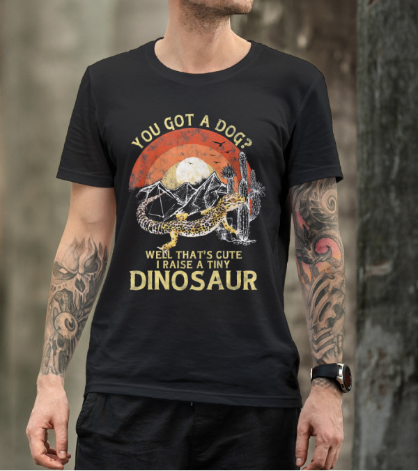 You Got A Dog? Well That's Cute I Raise A Tiny Dinosaur Desert Sunset Cactus Leopard Gecko T-Shirt