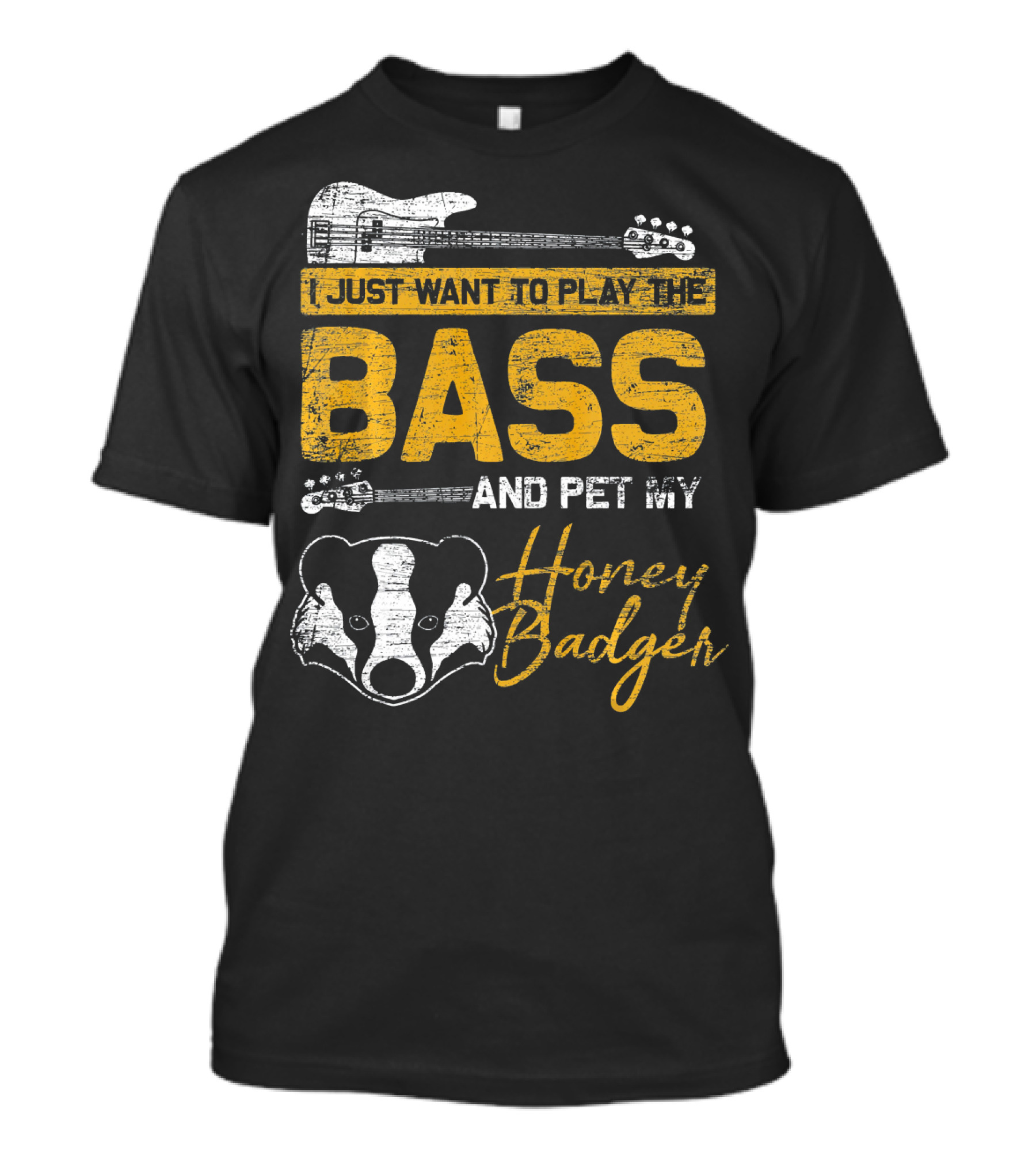 I Just Want To Play The Bass And Pet My Honey Badger T-Shirt