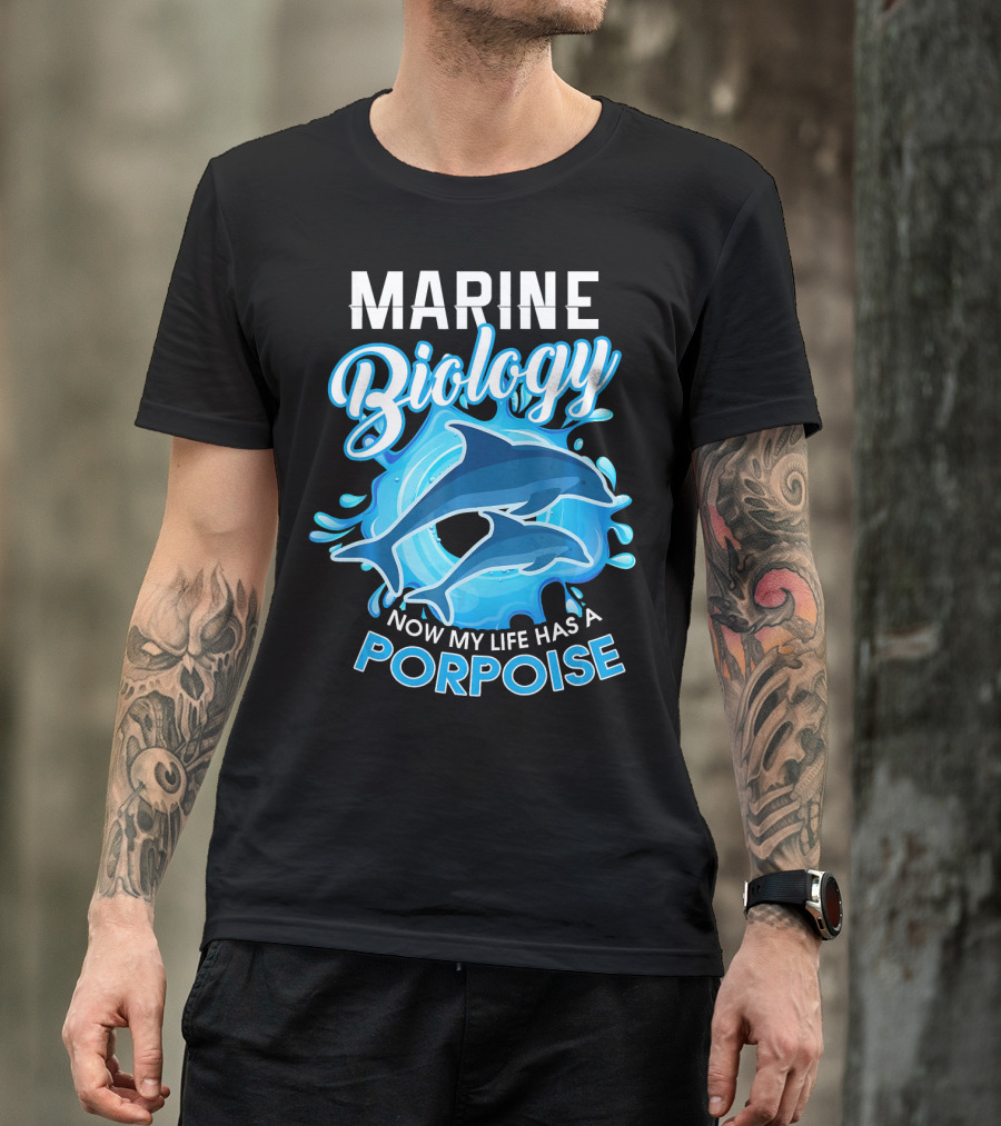 Marine Biology Now My Life Has A Porpoise T-Shirt