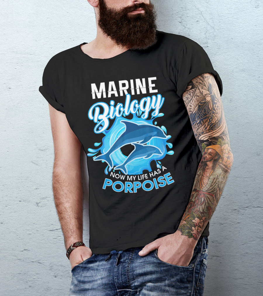 Marine Biology Now My Life Has A Porpoise T-Shirt