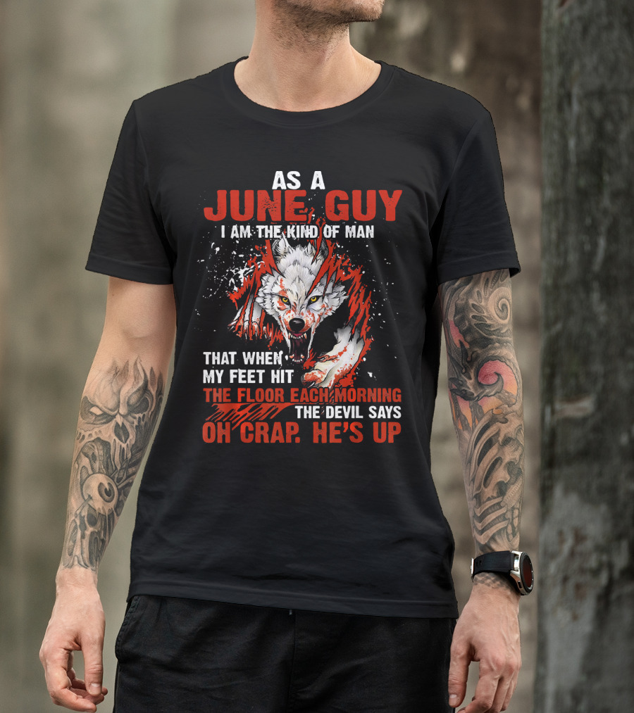 As A June Guy I Am The Kind Of Man The Devil Says Oh Crap He's Up T-Shirt