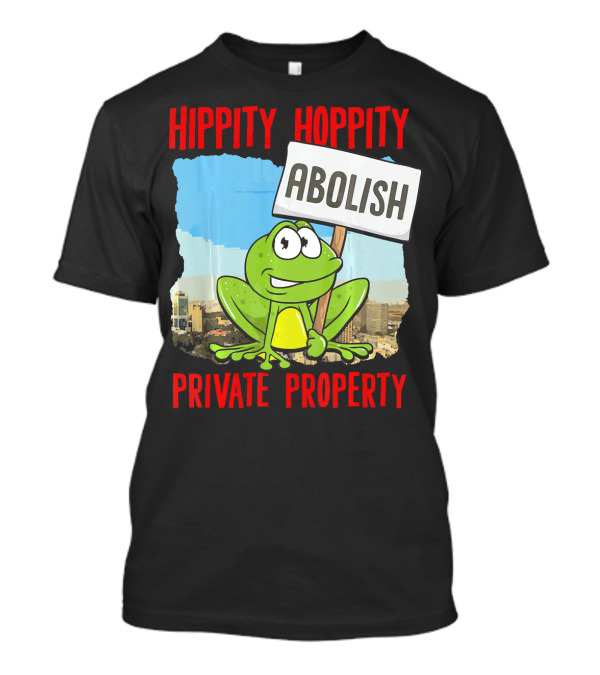 Hippity Hoppity Abolish Private Property Frog Sign T-Shirt