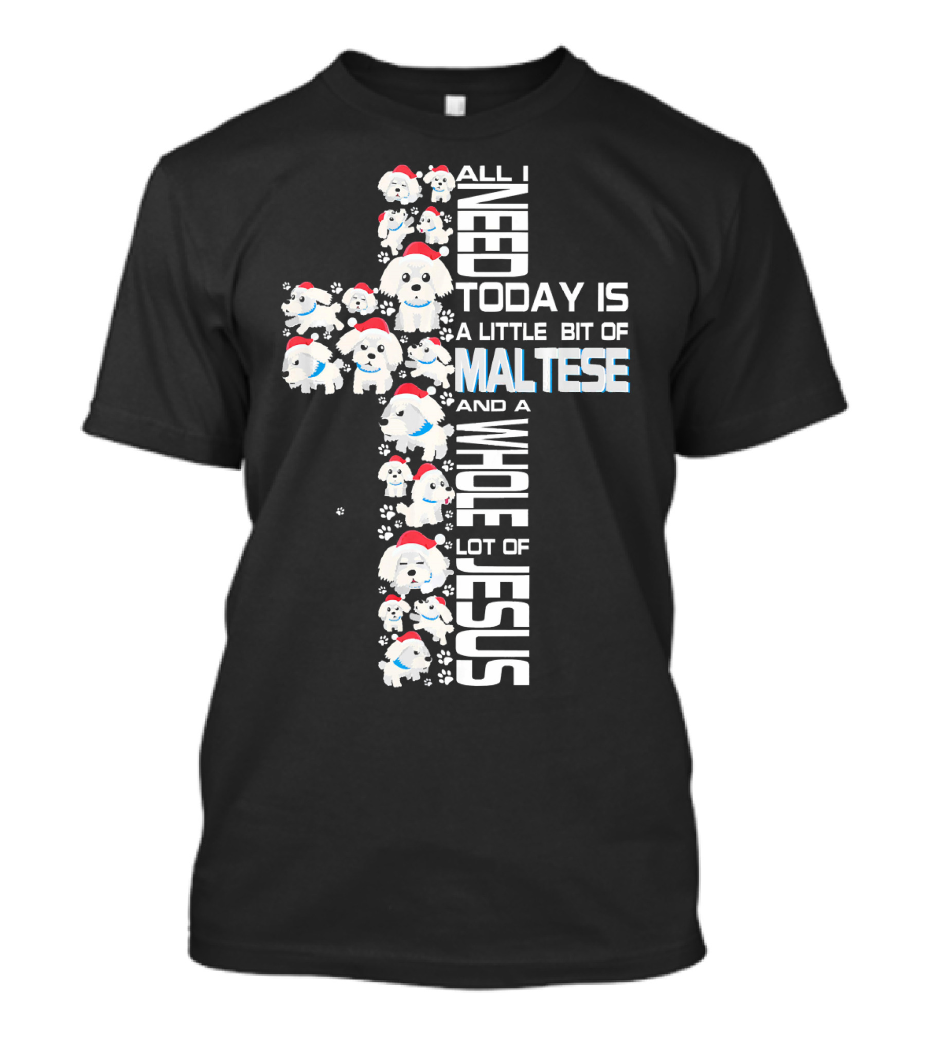All I Need Today Is A Little Bit Of Maltese And A Whole Lot Of Jesus T-Shirt