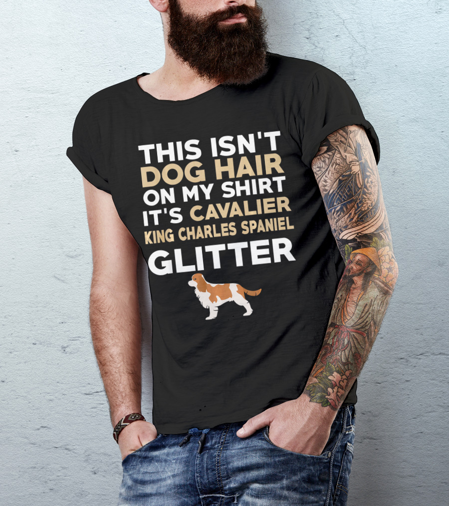 This Isn't Dog Hair On My Shirt It's Cavalier King Charles Spaniel Glitter T-Shirt