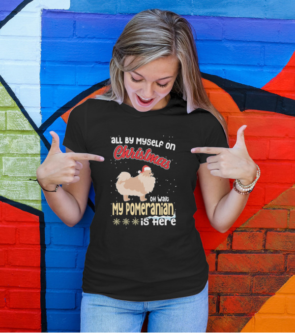 All By Myself On Christmas Oh Wait My Pomeranian Is Here T-Shirt