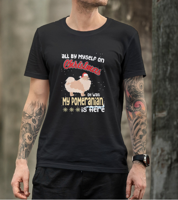 All By Myself On Christmas Oh Wait My Pomeranian Is Here T-Shirt