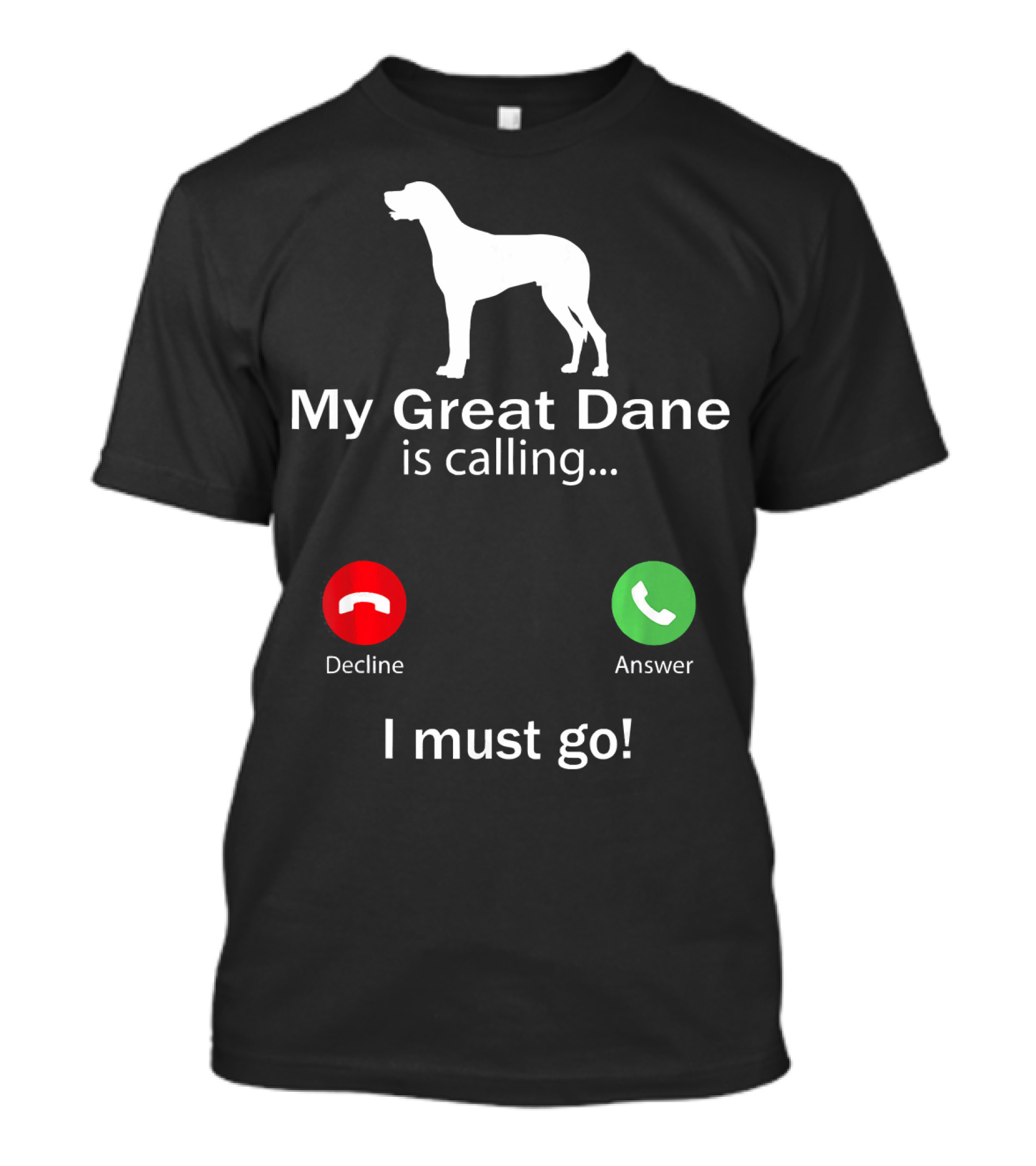 My Great Dane Is Calling I Must Go Decline Answer T-Shirt