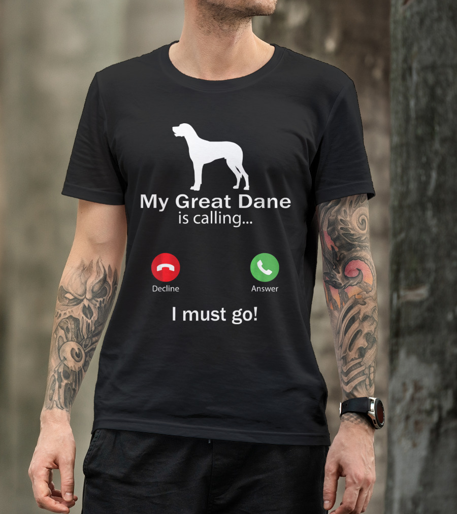 My Great Dane Is Calling I Must Go Decline Answer T-Shirt