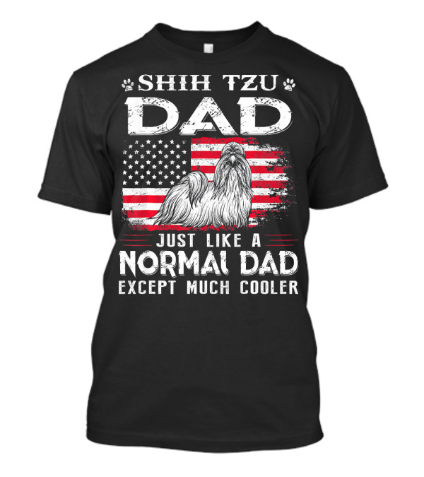 Shih Tzu Dad Just Like A Normal Dad Except Much Cooler American Flag T-Shirt