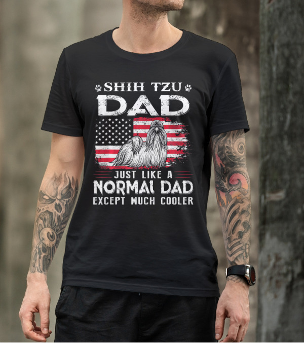 Shih Tzu Dad Just Like A Normal Dad Except Much Cooler American Flag T-Shirt