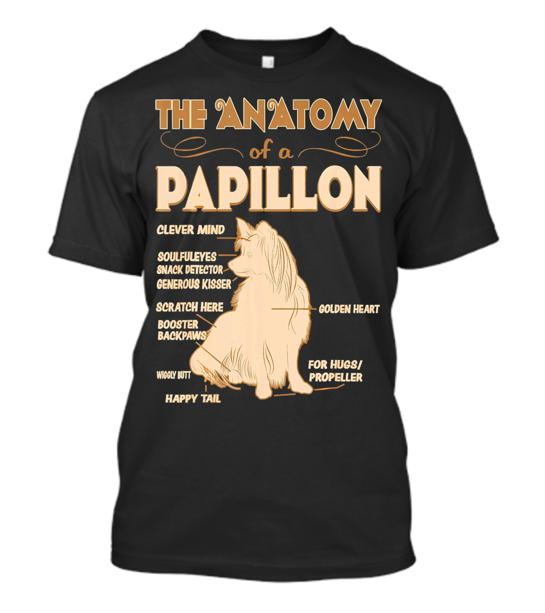 THE ANATOMY OF A PAPILLON CLEVER MIND SOULFUL EYES SNACK DETECTOR GENEROUS KISSER SCRATCH HERE BOOSTER BACKPAWS WIGGLY BUTT HAPPY TAIL GOLDEN HEART FOR HUGS PROPELLER T-Shirt