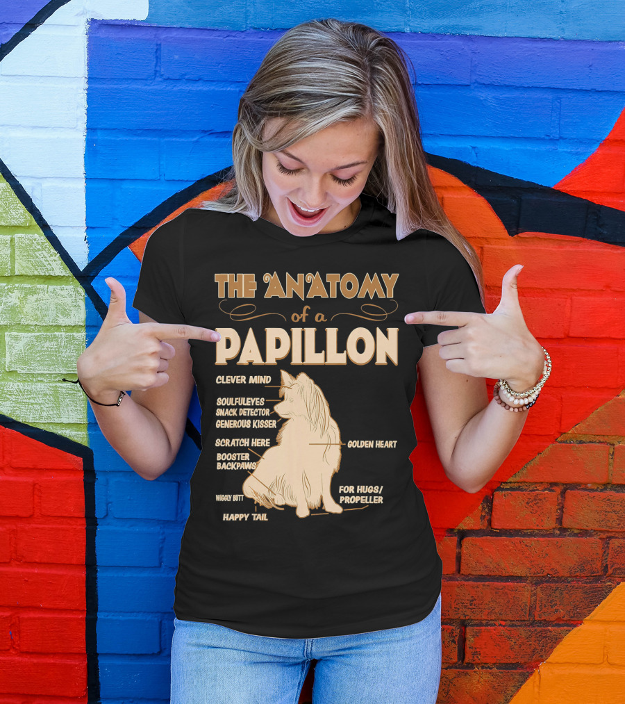 THE ANATOMY OF A PAPILLON CLEVER MIND SOULFUL EYES SNACK DETECTOR GENEROUS KISSER SCRATCH HERE BOOSTER BACKPAWS WIGGLY BUTT HAPPY TAIL GOLDEN HEART FOR HUGS PROPELLER T-Shirt