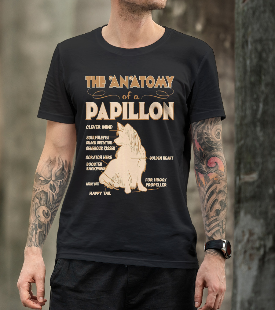 THE ANATOMY OF A PAPILLON CLEVER MIND SOULFUL EYES SNACK DETECTOR GENEROUS KISSER SCRATCH HERE BOOSTER BACKPAWS WIGGLY BUTT HAPPY TAIL GOLDEN HEART FOR HUGS PROPELLER T-Shirt
