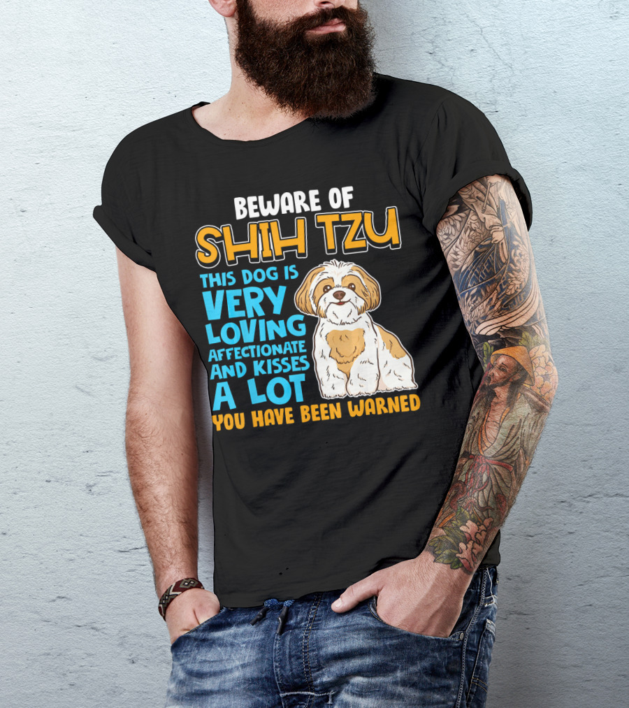 Beware Of Shih Tzu Very Loving Affectionate And Kisses A Lot You Have Been Warned T-Shirt