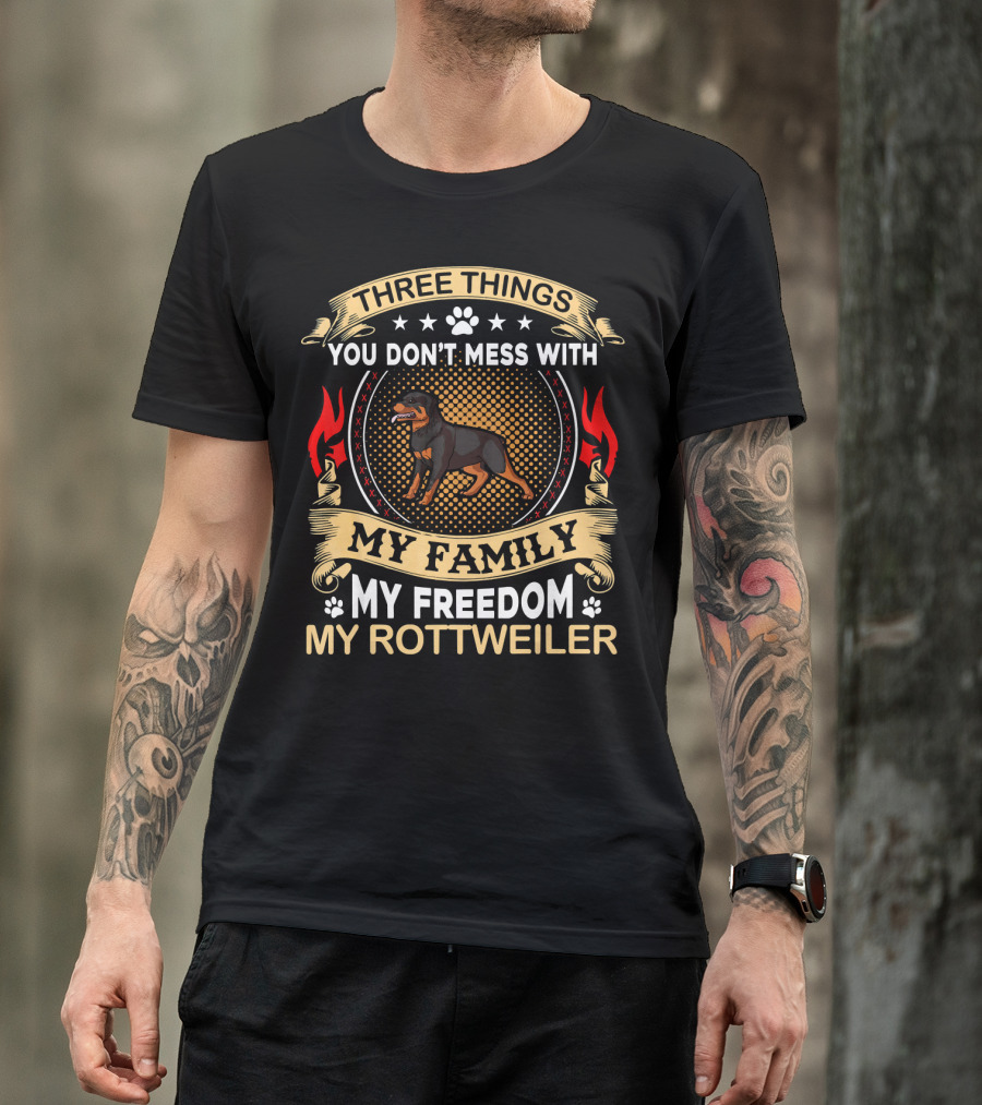 Three Things You Don't Mess With My Family My Freedom My Rottweiler T-Shirt