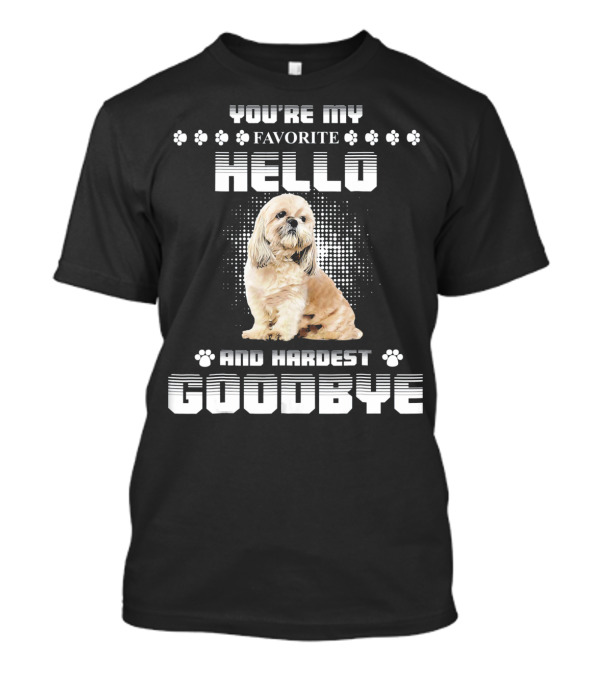 You're My Favorite Hello And Hardest Goodbye Shih Tzu T-Shirt