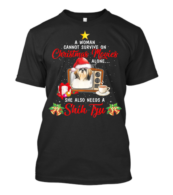 A Woman Cannot Survive On Christmas Movies Alone She Also Needs A Shih Tzu T-Shirt