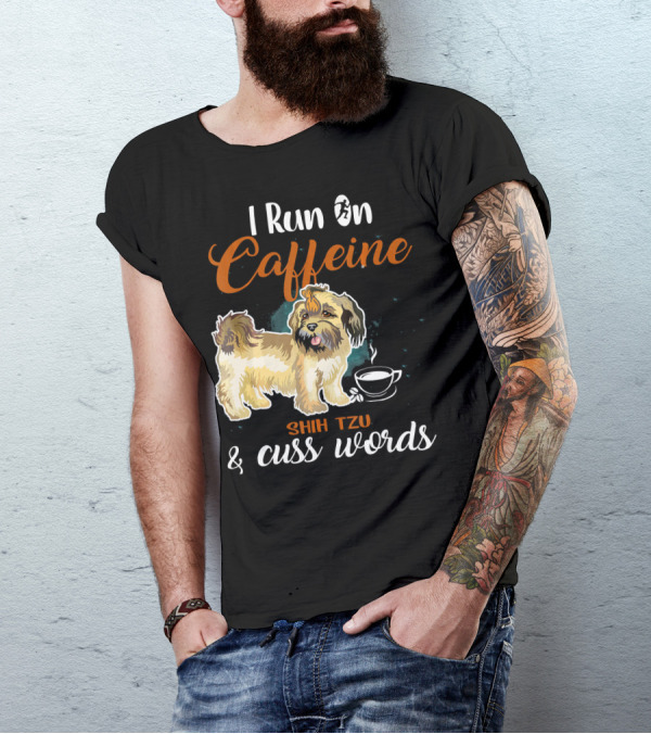 Shih Tzu I Run On Caffeine And Cuss Words T-Shirt