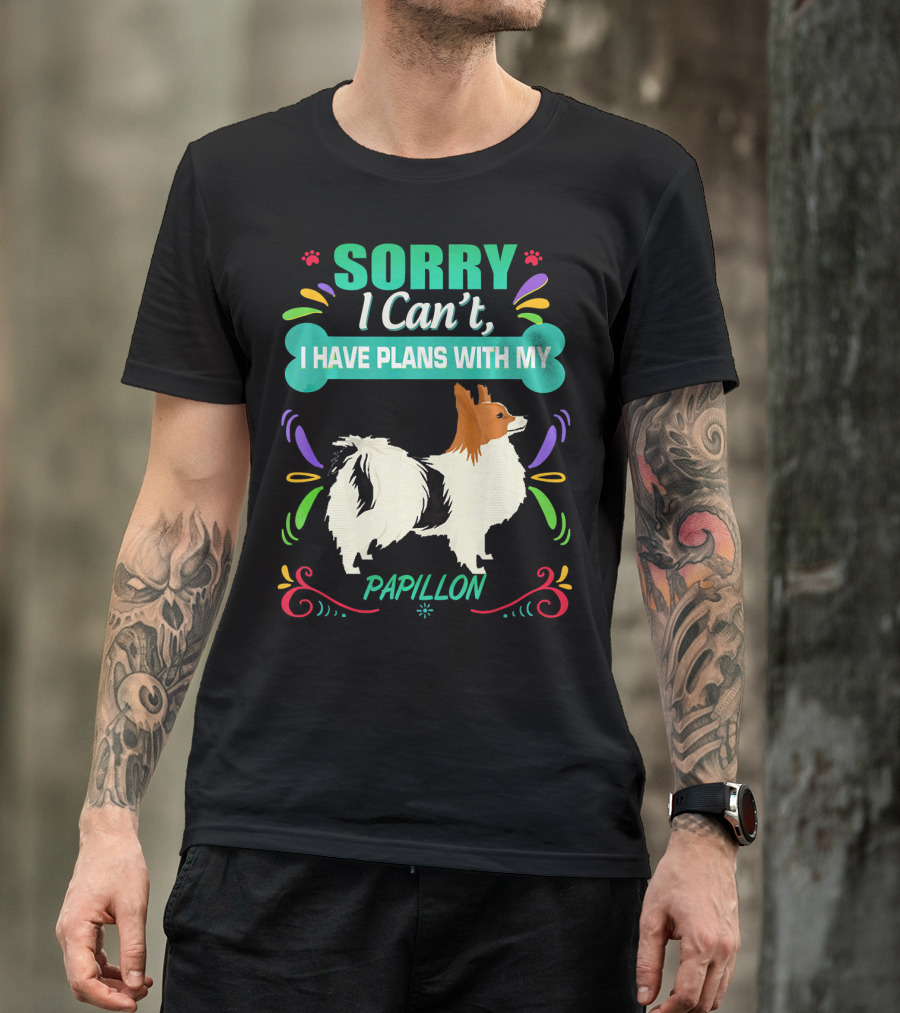 SORRY I Can't I HAVE PLANS WITH MY PAPILLON T-Shirt