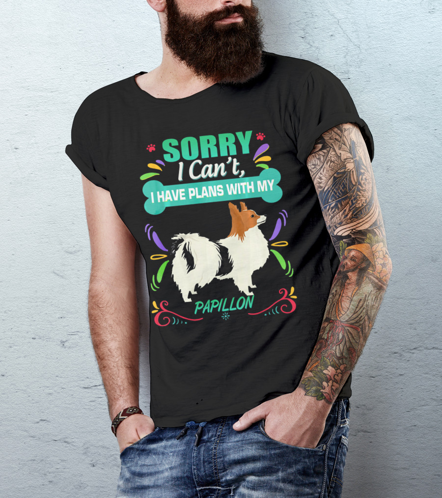 SORRY I Can't I HAVE PLANS WITH MY PAPILLON T-Shirt