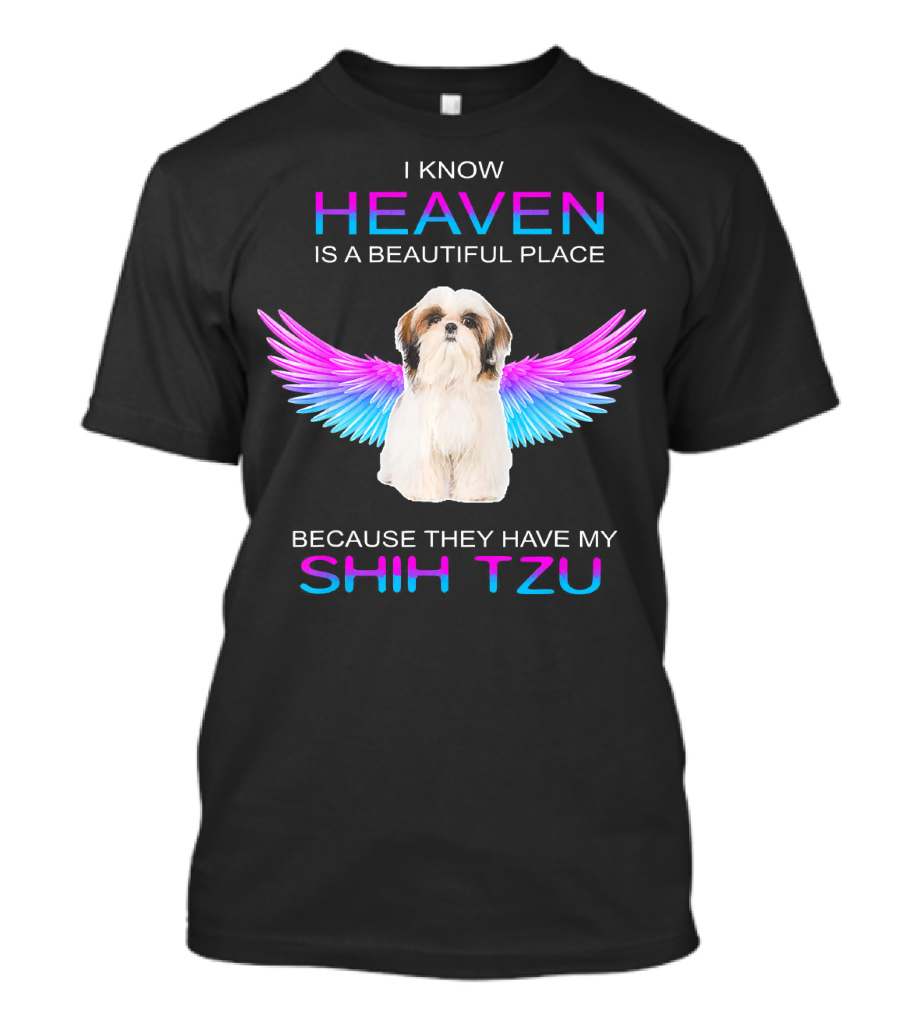 I Know Heaven Is A Beautiful Place Because They Have My Shih Tzu T-Shirt
