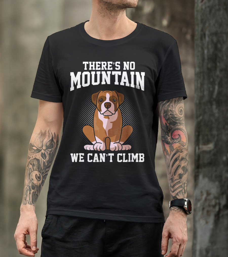 THERE'S NO MOUNTAIN WE CAN'T CLIMB BOXER DOG T-Shirt