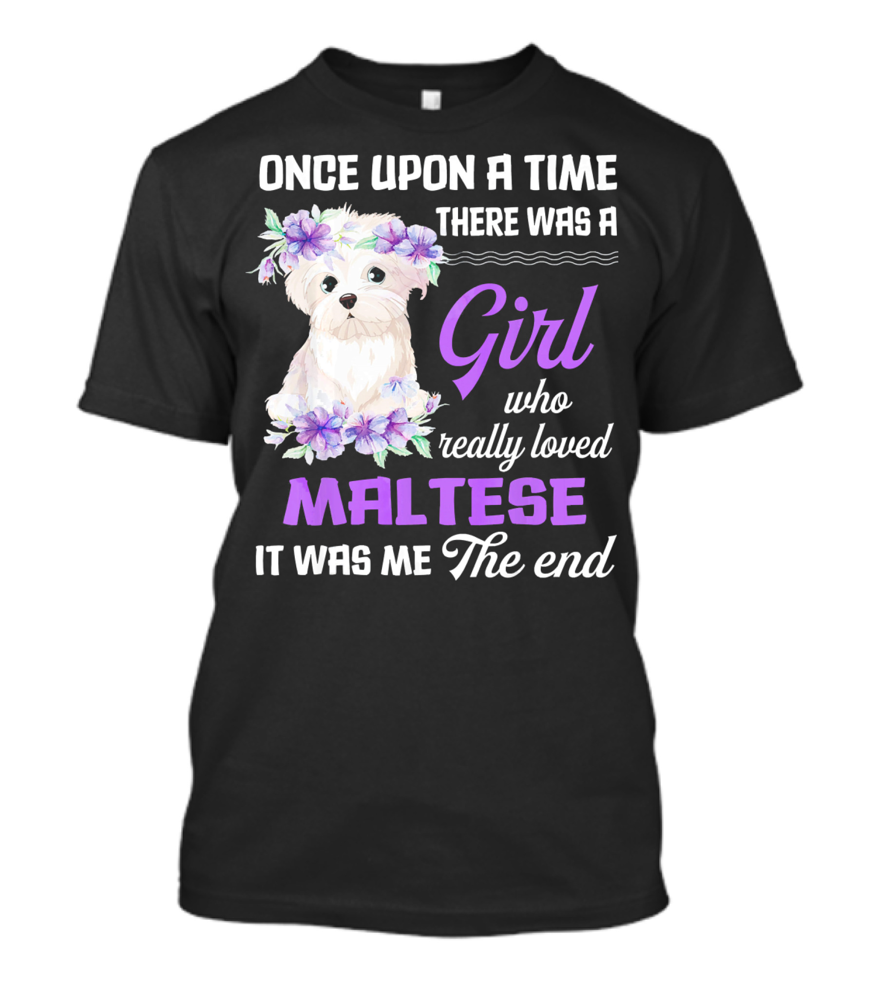 Once Upon A Time There Was A Girl Who Really Loved Maltese It Was Me The End T-Shirt