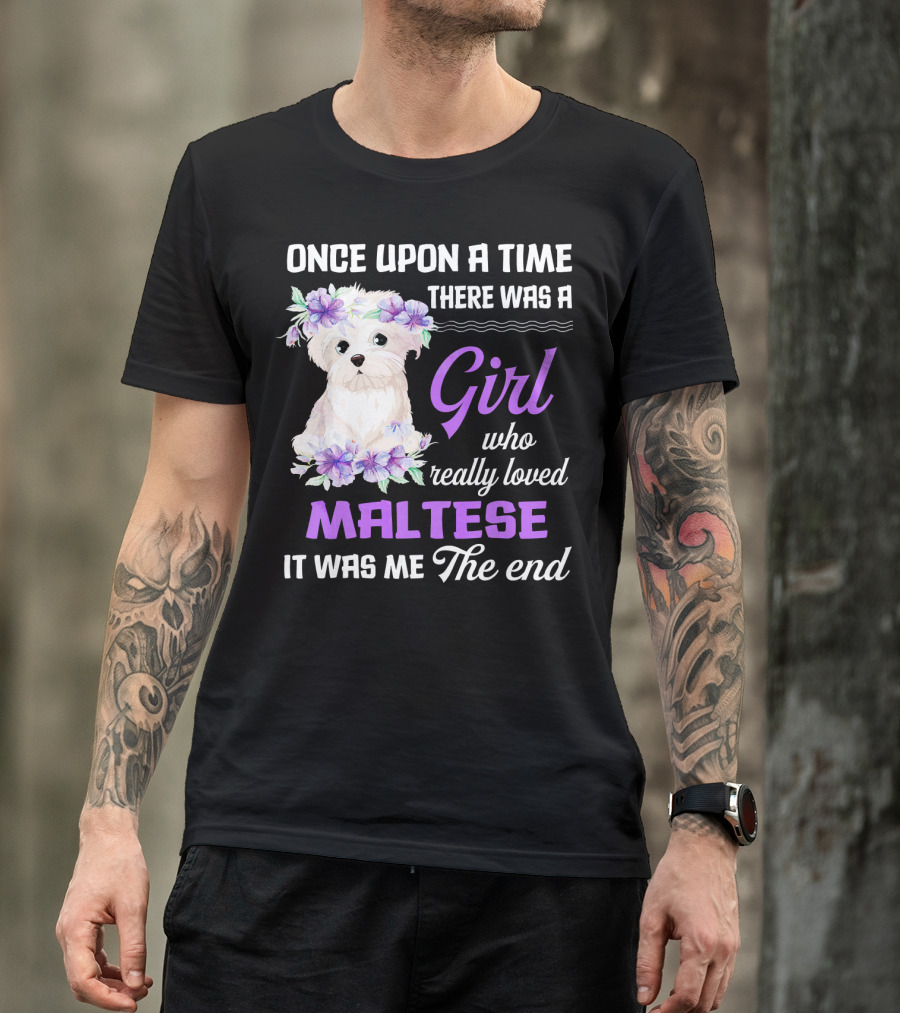 Once Upon A Time There Was A Girl Who Really Loved Maltese It Was Me The End T-Shirt