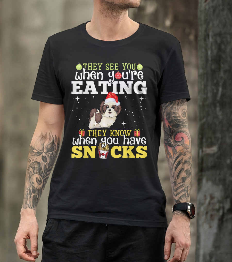 They See You When You're Eating Shih Tzu They Know When You Have Snacks T-Shirt