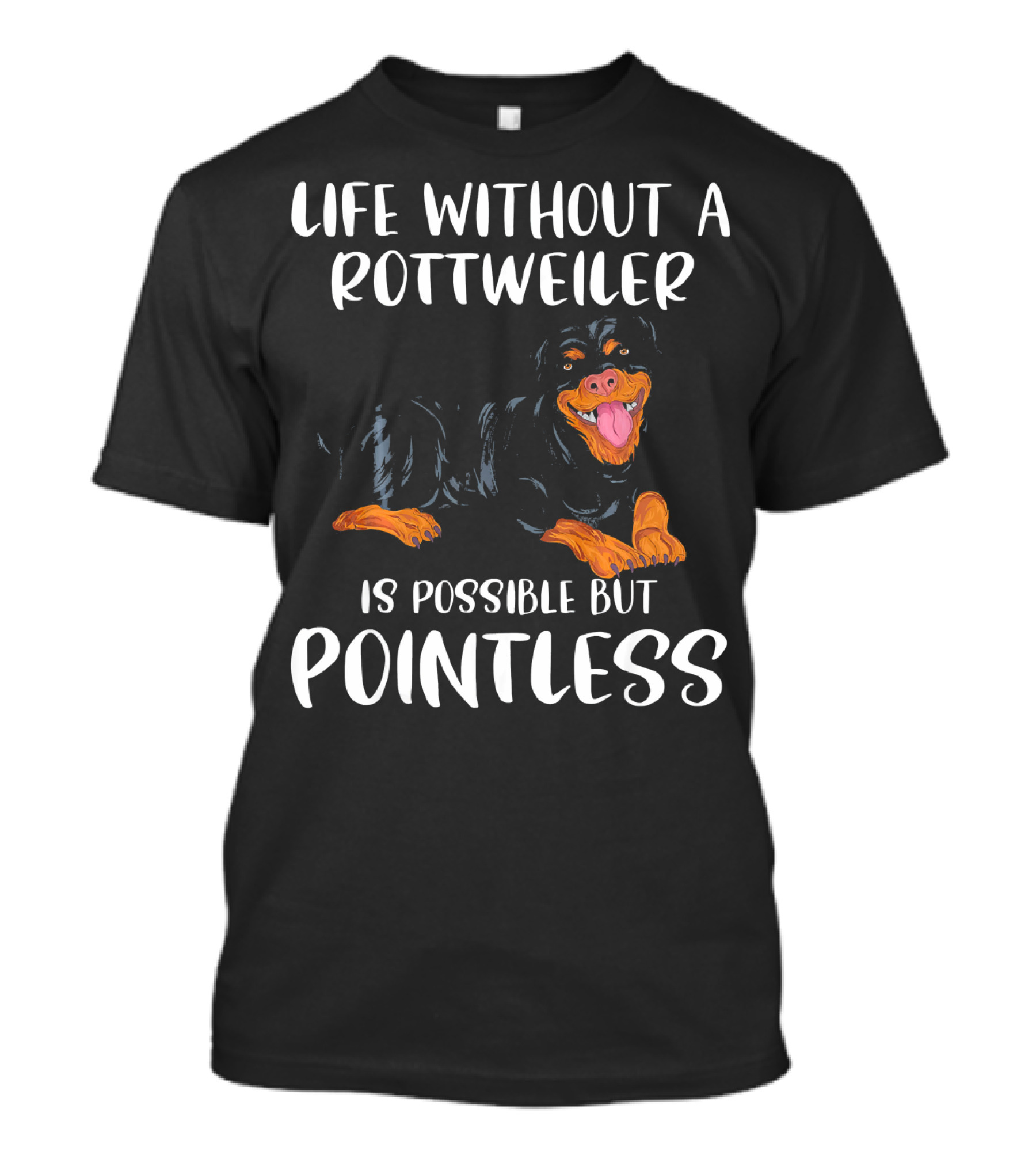 Life Without A Rottweiler Is Possible But Pointless T-Shirt