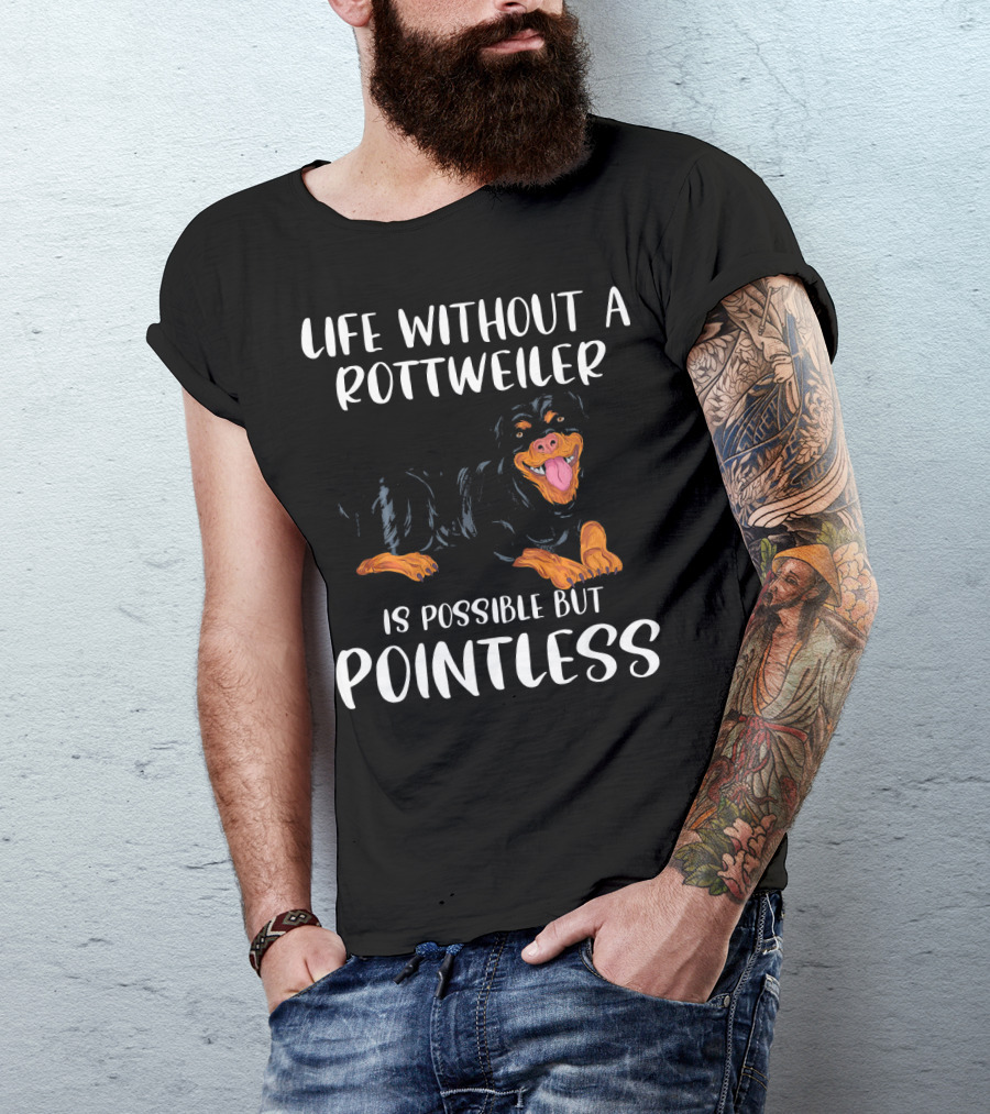 Life Without A Rottweiler Is Possible But Pointless T-Shirt