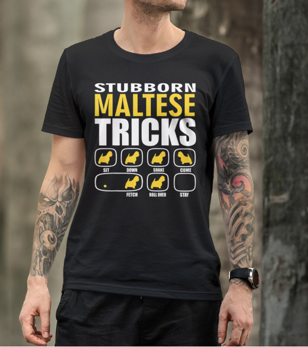 Stubborn Maltese Dog Tricks Sit Down Shake Come Fetch Roll Over Stay T-Shirt
