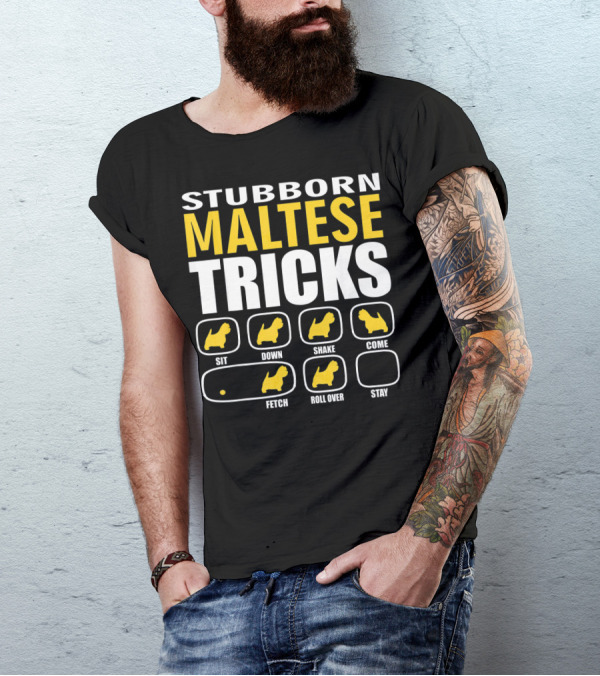 Stubborn Maltese Dog Tricks Sit Down Shake Come Fetch Roll Over Stay T-Shirt