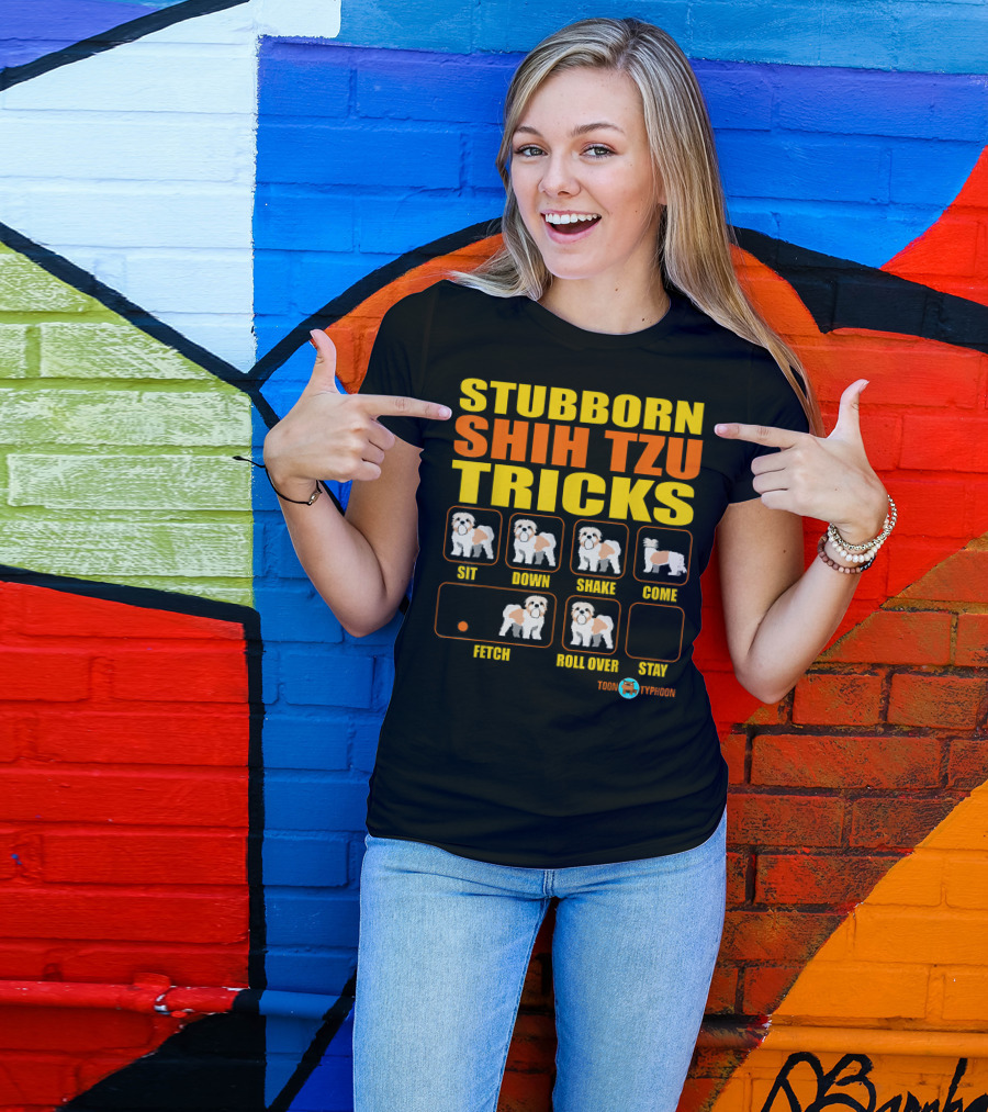 STUBBORN SHIH TZU TRICKS SIT DOWN SHAKE COME FETCH ROLL OVER STAY TOON TYPHOON T-Shirt