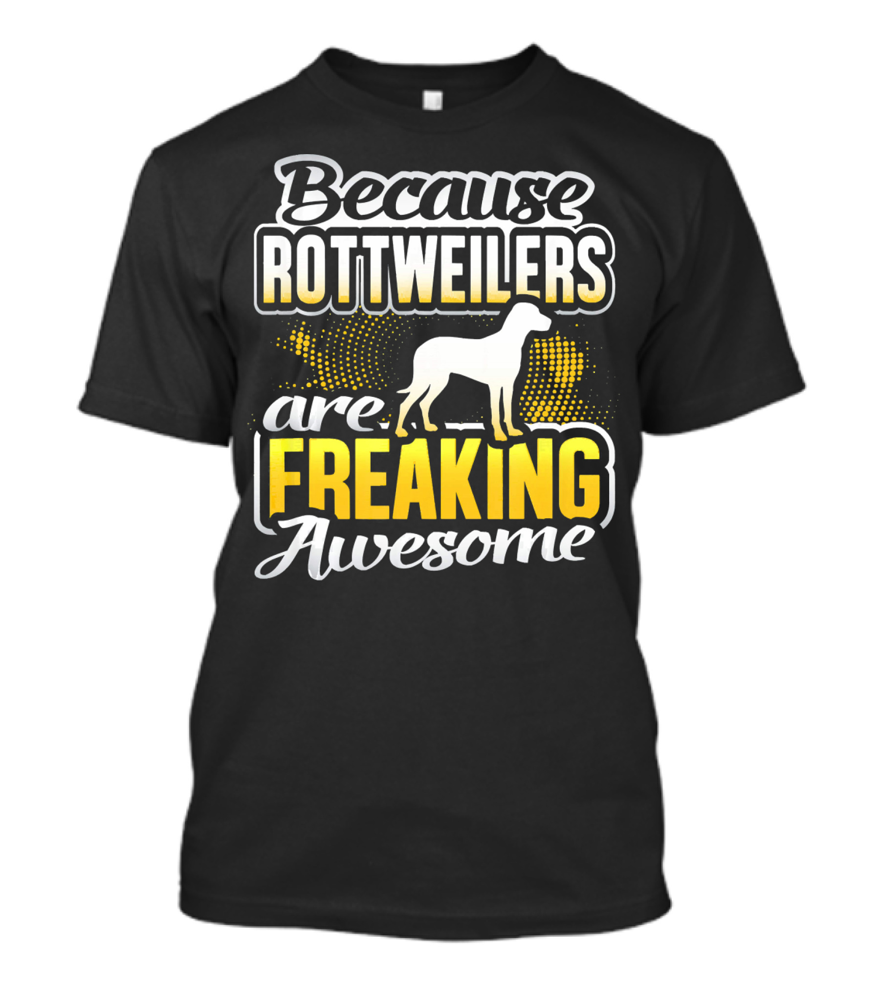 Because Rottweilers Are Freaking Awesome T-Shirt