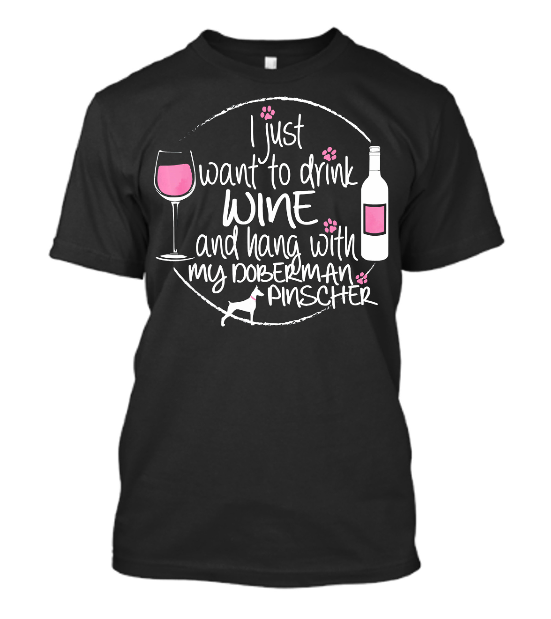I Just Want To Drink Wine And Hang With My Doberman Pinscher T-Shirt