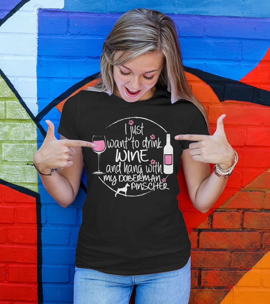 I Just Want To Drink Wine And Hang With My Doberman Pinscher T-Shirt
