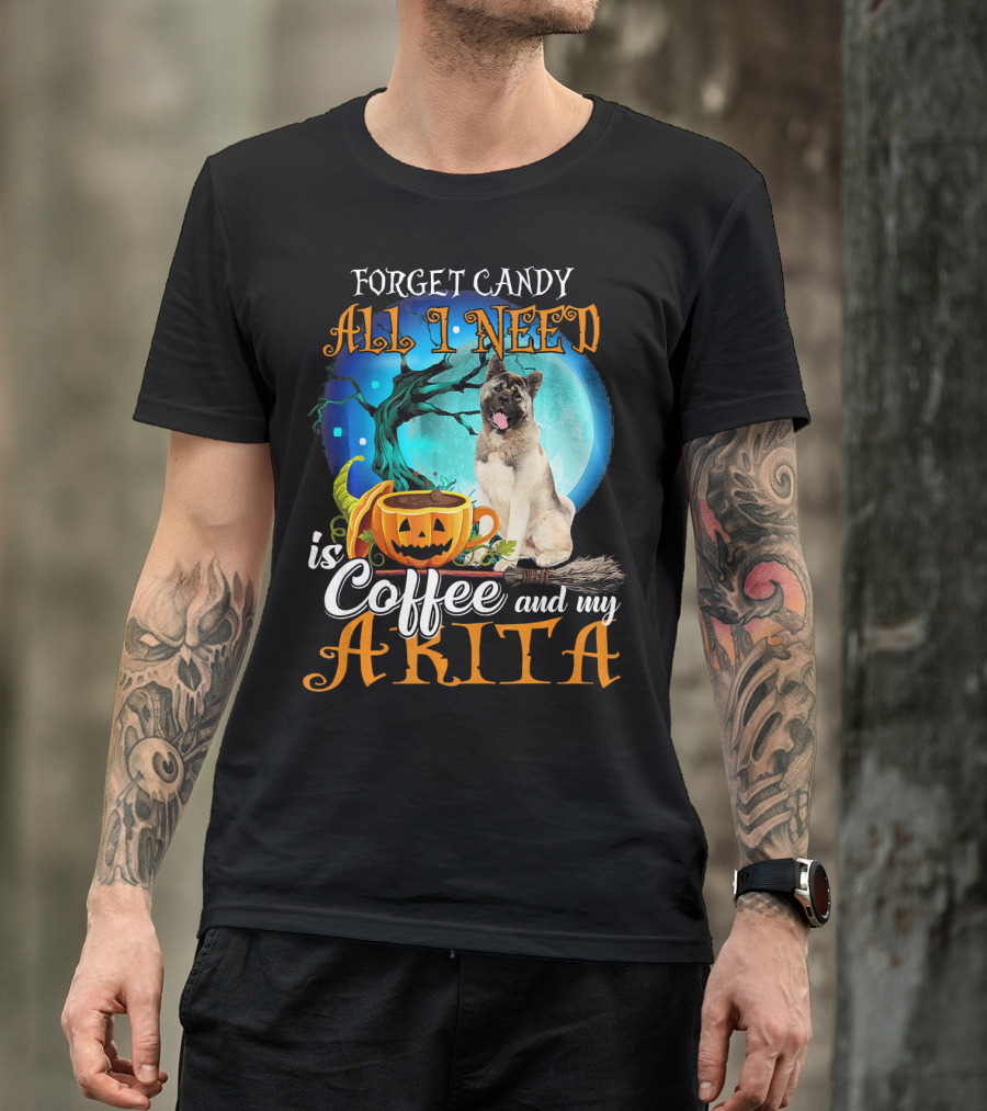 Forget Candy All I Need Is Coffee And My Akita T-Shirt