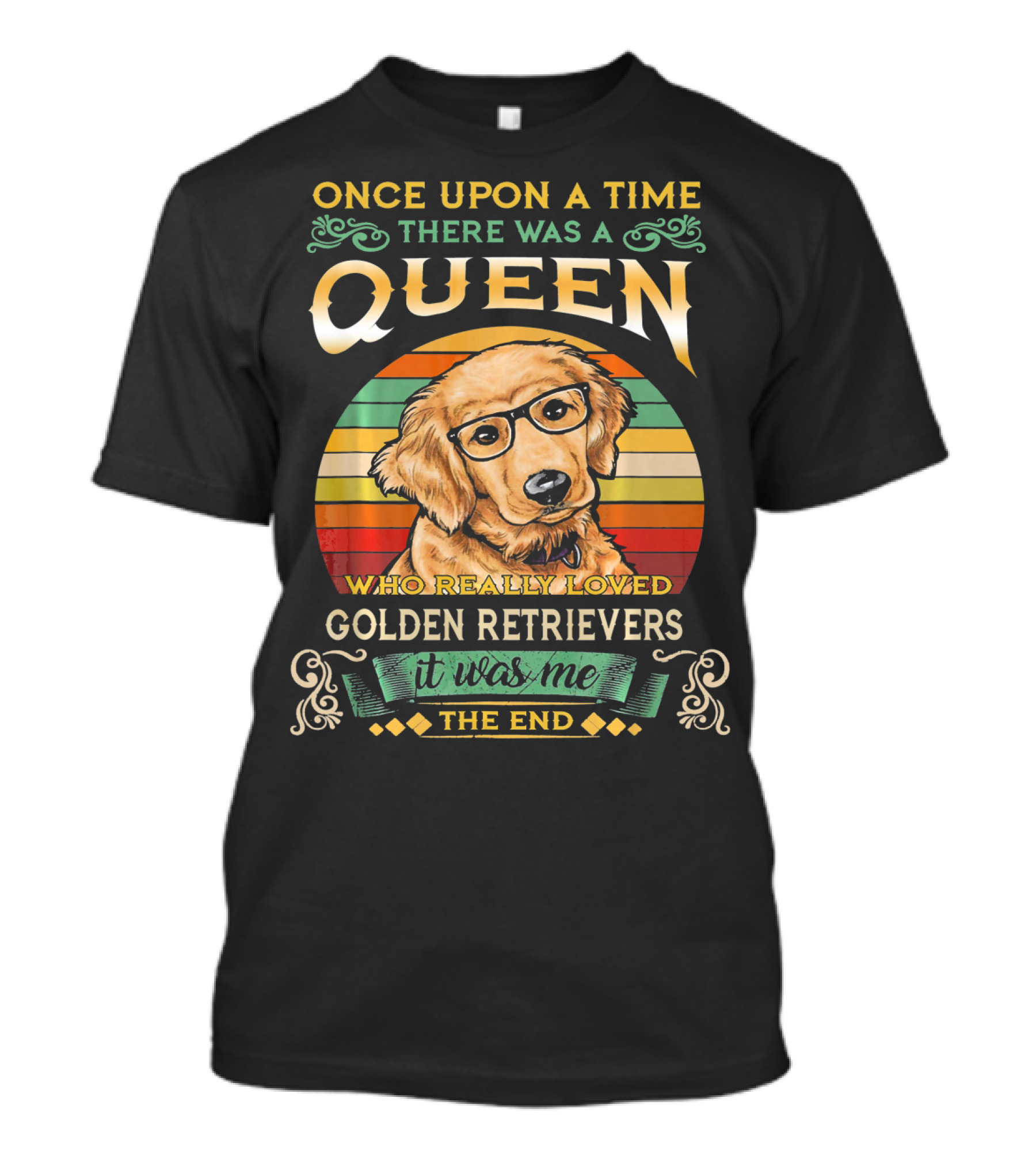 Once Upon A Time There Was A Queen Who Really Loved Golden Retrievers It Was Me The End T-Shirt