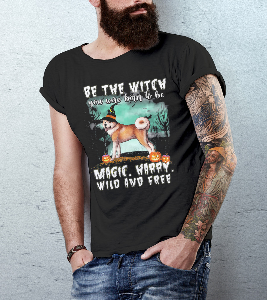 Be The Witch You Were Born To Be Magic Happy Wild And Free Akita Dog T-Shirt